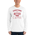 Unisex Long Sleeve T-shirt - Everything gets better with coffee