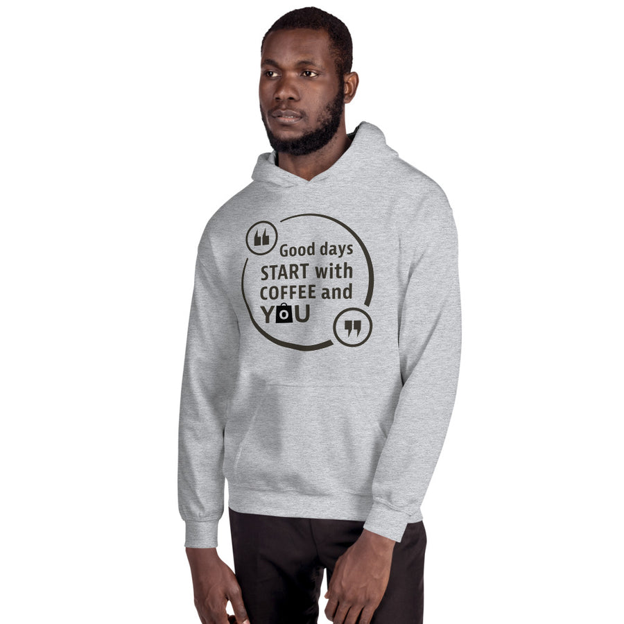 Unisex Hooded Sweatshirt - Good days start with coffee and you